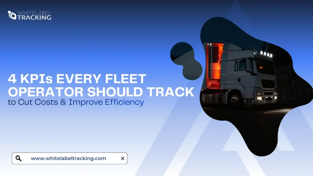 4 KPIs EVERY FLEET OPERATOR SHOULD TRACK
